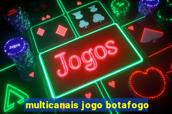 multicanais jogo botafogo